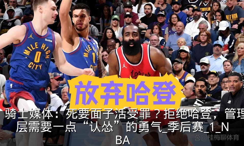 骑士媒体：死要面子活受罪？拒绝哈登，管理层需要一点“认怂”的勇气_季后赛_1_NBA